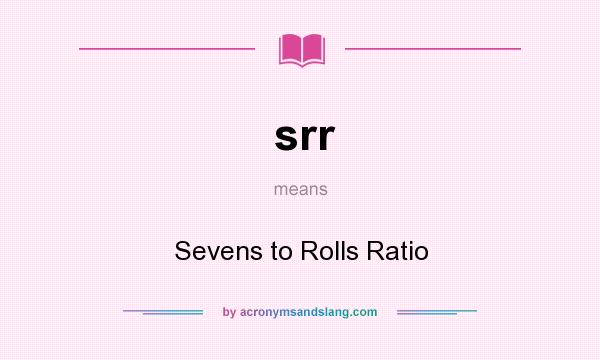 What does srr mean? It stands for Sevens to Rolls Ratio