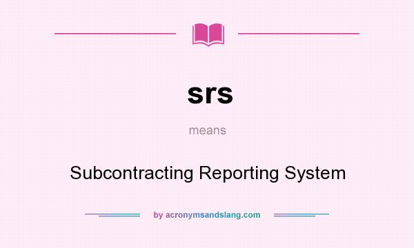 What does srs mean? It stands for Subcontracting Reporting System
