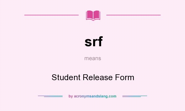What does srf mean? It stands for Student Release Form