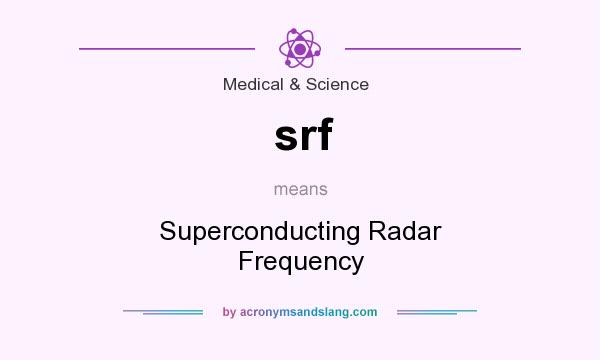What does srf mean? It stands for Superconducting Radar Frequency
