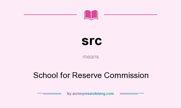 What does src mean? It stands for School for Reserve Commission