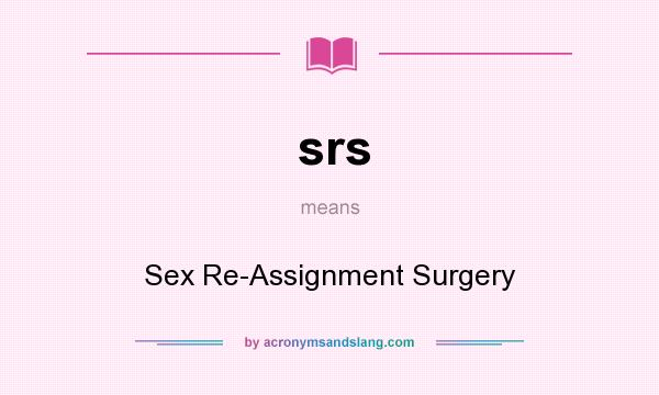 What does srs mean? It stands for Sex Re-Assignment Surgery