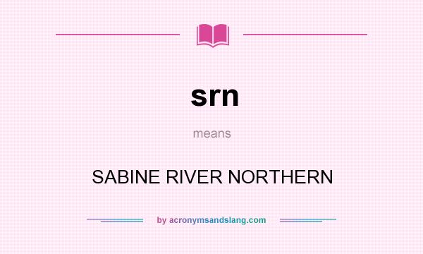What does srn mean? It stands for SABINE RIVER NORTHERN