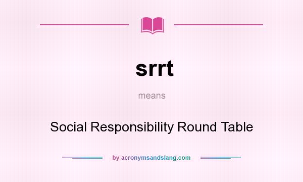What does srrt mean? It stands for Social Responsibility Round Table