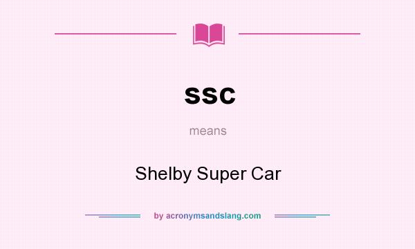 What does ssc mean? It stands for Shelby Super Car