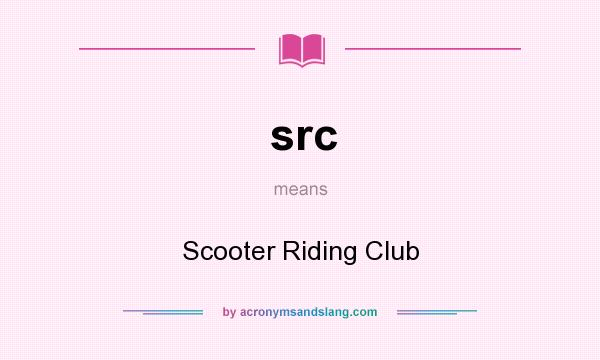 What does src mean? It stands for Scooter Riding Club