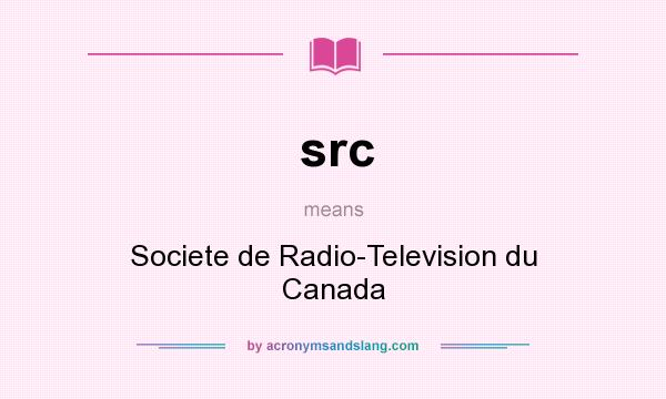 What does src mean? It stands for Societe de Radio-Television du Canada