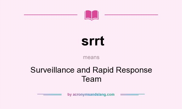 What does srrt mean? It stands for Surveillance and Rapid Response Team