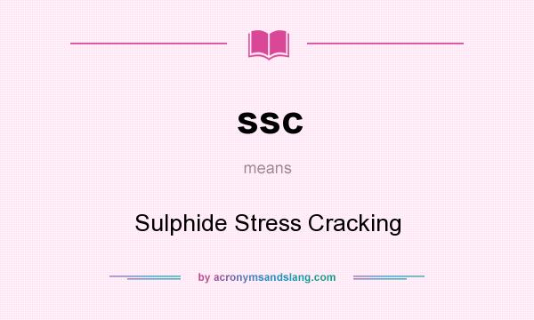 What does ssc mean? It stands for Sulphide Stress Cracking