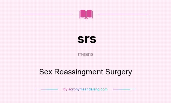 What does srs mean? It stands for Sex Reassingment Surgery