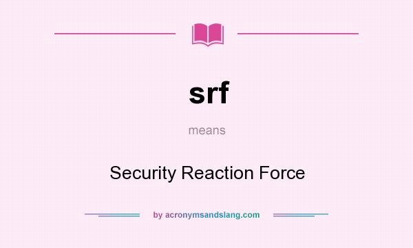 What does srf mean? It stands for Security Reaction Force
