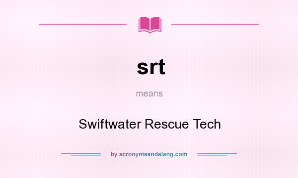 What does srt mean? It stands for Swiftwater Rescue Tech