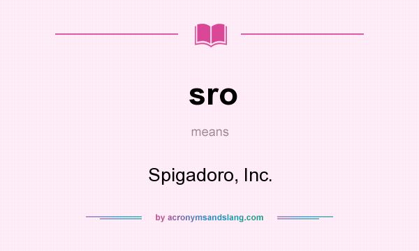 What does sro mean? It stands for Spigadoro, Inc.