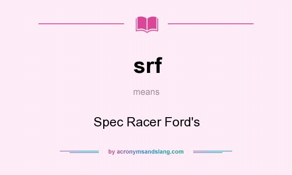 What does srf mean? It stands for Spec Racer Ford`s