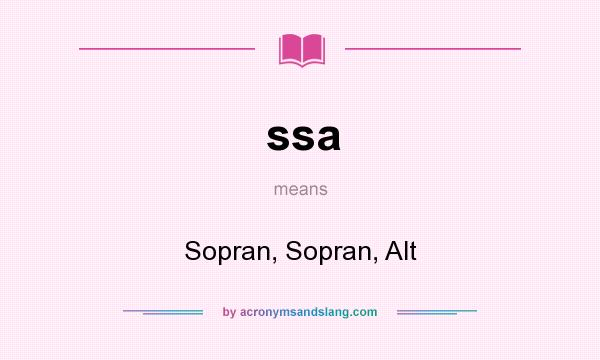 What does ssa mean? It stands for Sopran, Sopran, Alt