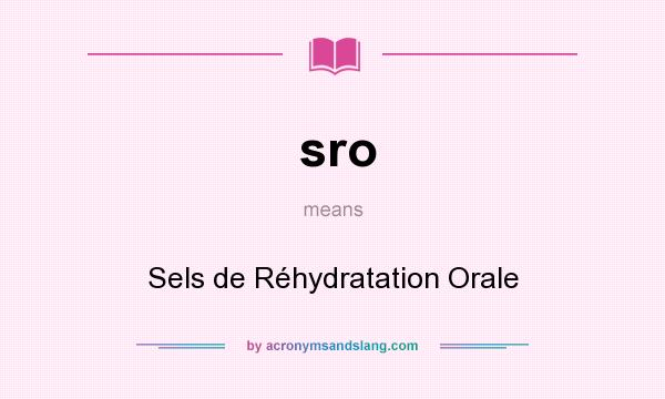 What does sro mean? It stands for Sels de Réhydratation Orale
