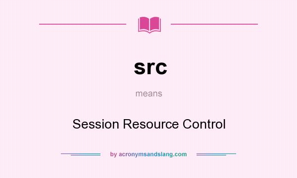 What does src mean? It stands for Session Resource Control