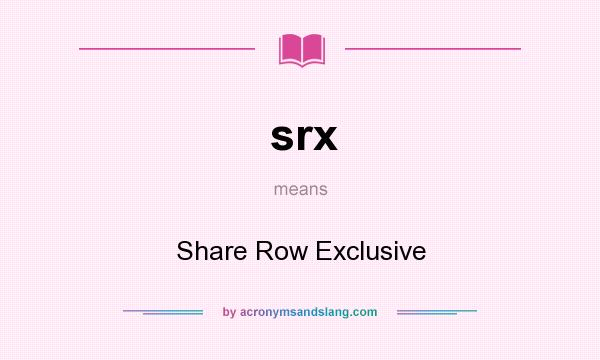 What does srx mean? It stands for Share Row Exclusive