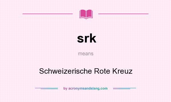 What does srk mean? It stands for Schweizerische Rote Kreuz