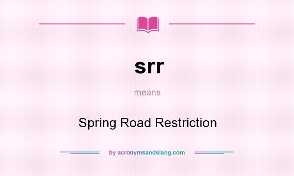 What does srr mean? It stands for Spring Road Restriction