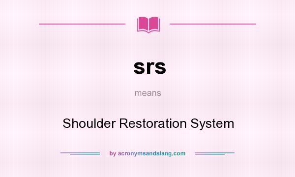 What does srs mean? It stands for Shoulder Restoration System
