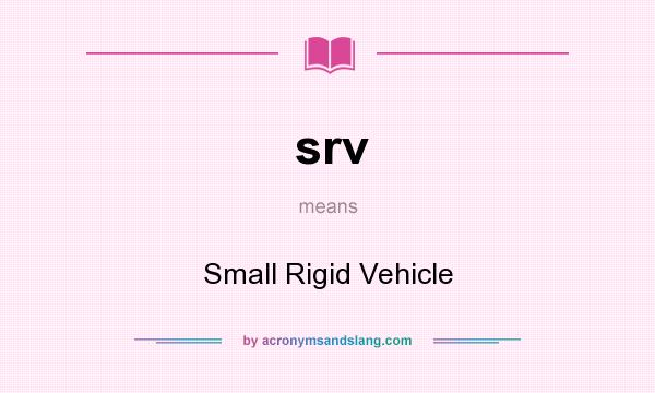 What does srv mean? It stands for Small Rigid Vehicle