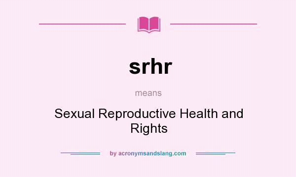 What does srhr mean? It stands for Sexual Reproductive Health and Rights