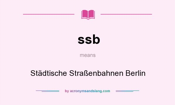 What does ssb mean? It stands for Städtische Straßenbahnen Berlin