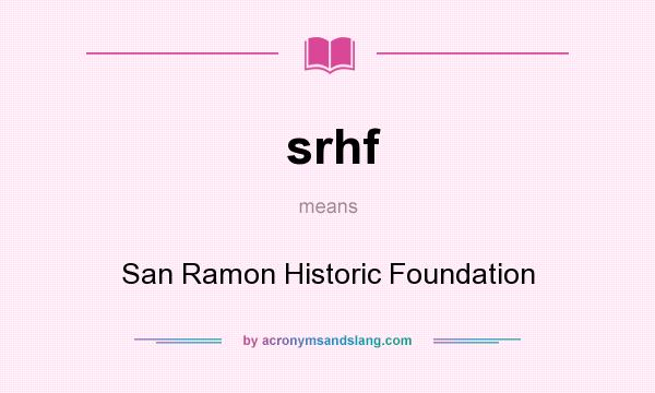 What does srhf mean? It stands for San Ramon Historic Foundation