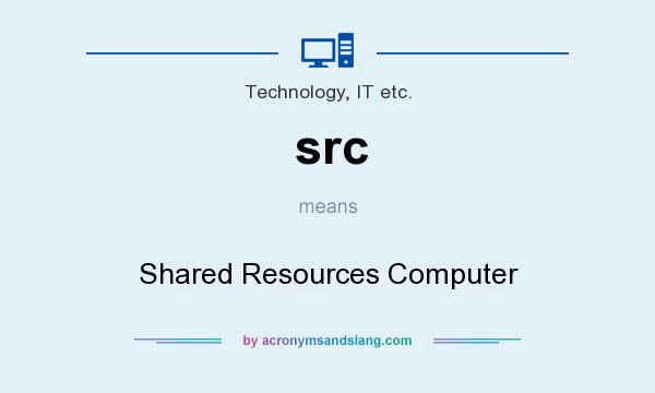 What does src mean? It stands for Shared Resources Computer