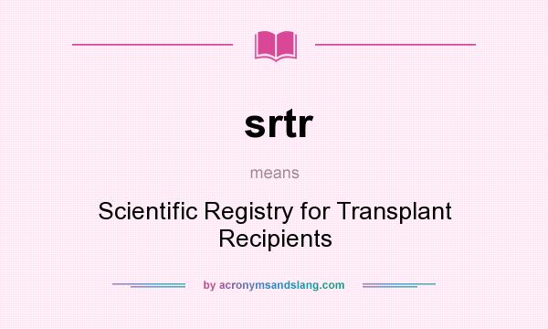 What does srtr mean? It stands for Scientific Registry for Transplant Recipients