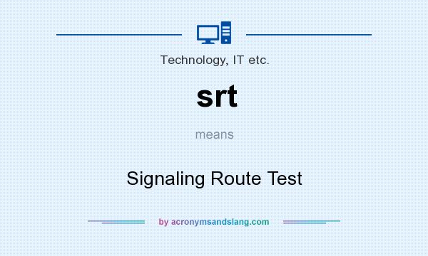 What does srt mean? It stands for Signaling Route Test