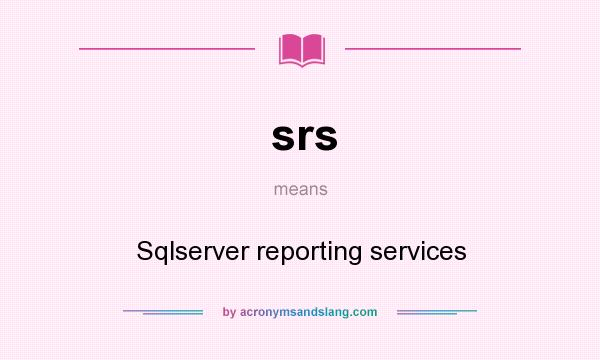 What does srs mean? It stands for Sqlserver reporting services