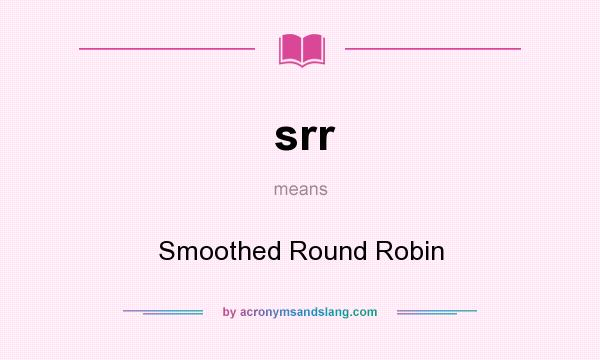 What does srr mean? It stands for Smoothed Round Robin