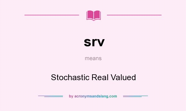What does srv mean? It stands for Stochastic Real Valued