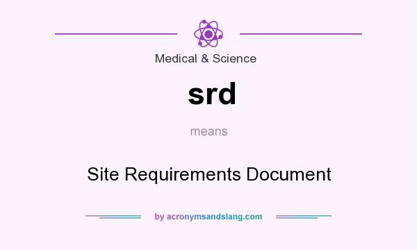 What does srd mean? It stands for Site Requirements Document