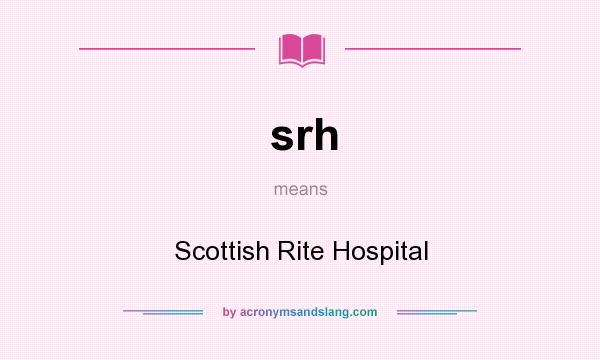 What does srh mean? It stands for Scottish Rite Hospital