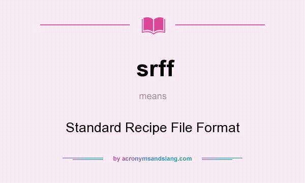 What does srff mean? It stands for Standard Recipe File Format