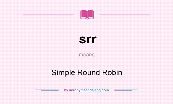 What does srr mean? It stands for Simple Round Robin