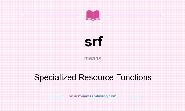 What does srf mean? It stands for Specialized Resource Functions