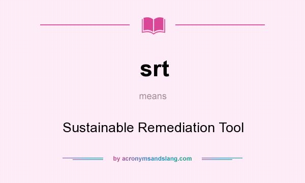 What does srt mean? It stands for Sustainable Remediation Tool