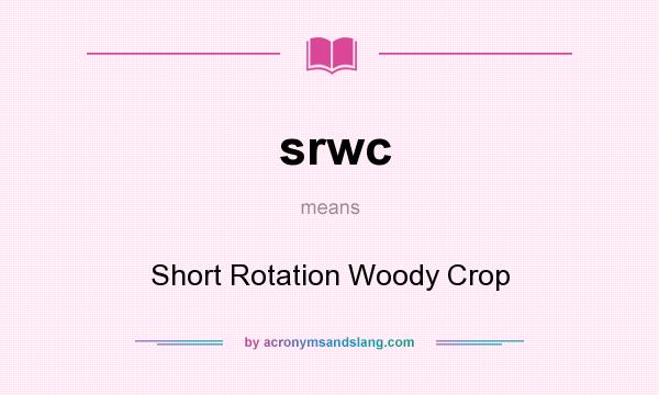 What does srwc mean? It stands for Short Rotation Woody Crop