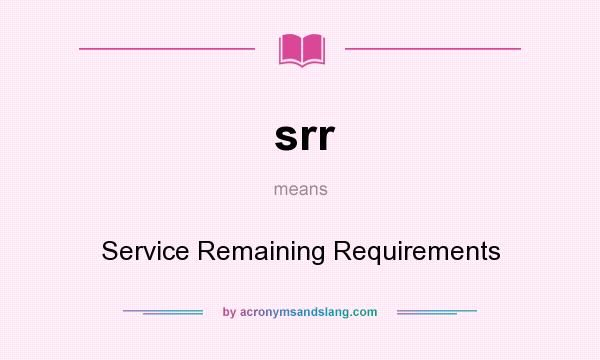What does srr mean? It stands for Service Remaining Requirements
