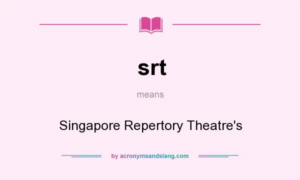 What does srt mean? It stands for Singapore Repertory Theatre`s