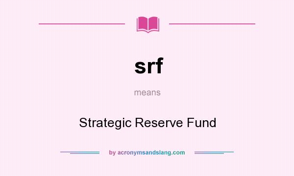 What does srf mean? It stands for Strategic Reserve Fund