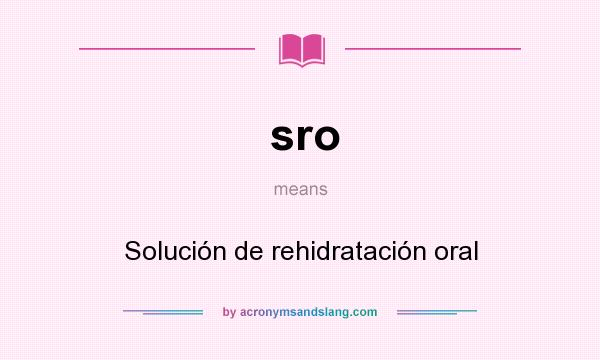 What does sro mean? It stands for Solución de rehidratación oral