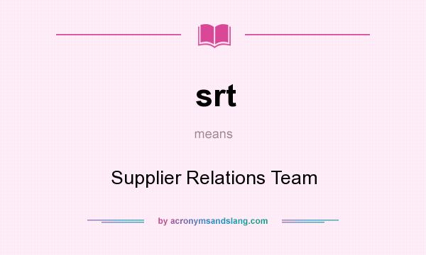 What does srt mean? It stands for Supplier Relations Team