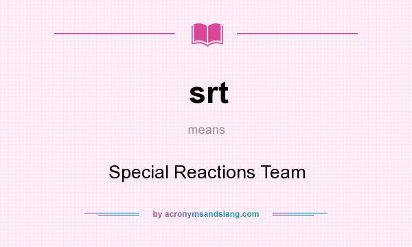 What does srt mean? It stands for Special Reactions Team