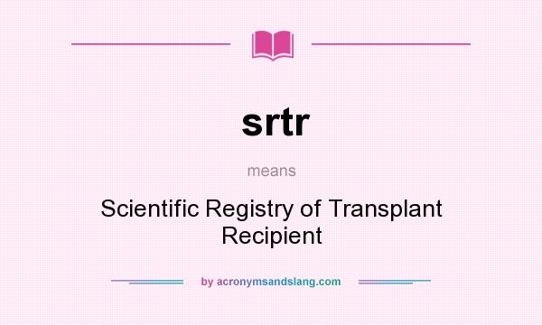 What does srtr mean? It stands for Scientific Registry of Transplant Recipient