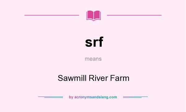 What does srf mean? It stands for Sawmill River Farm